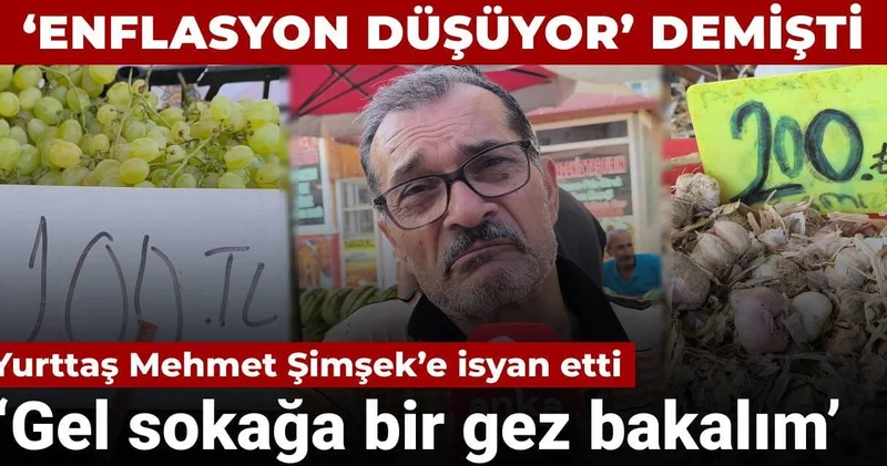 Yurttaş Mehmet Şimşek in enflasyon sözlerine isyan etti: Gel sokağa bir gez bakalım