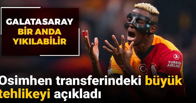 Osimhen transferindeki büyük tehlikeyi açıkladı: Galatasaray bir anda yıkılabilir