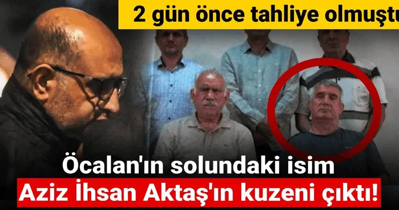 Öcalan ın yanındaki tahliye isim tahliye edilmişti: Aziz İhsan Aktaş ın kuzeni çıktı