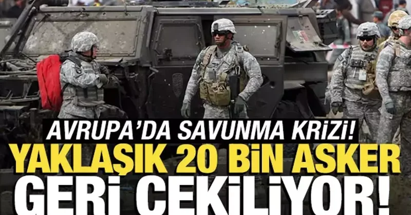 Yaklaşık 20 bin asker geri çekiliyor! Avrupa da savunma krizi