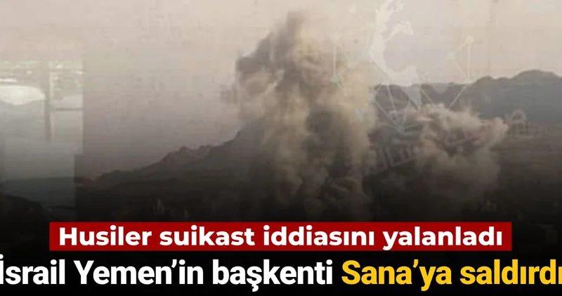 İsrail Yemen in başkenti Sana ya saldırdı: Husiler suikast iddiasını yalanladı