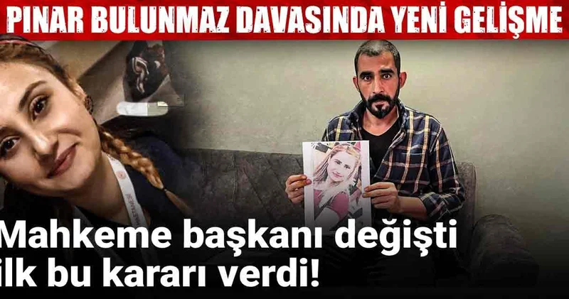 Mahkeme başkanı değişti ilk bu kararı verdi! Pınar Bulunmaz davasında yeni gelişme