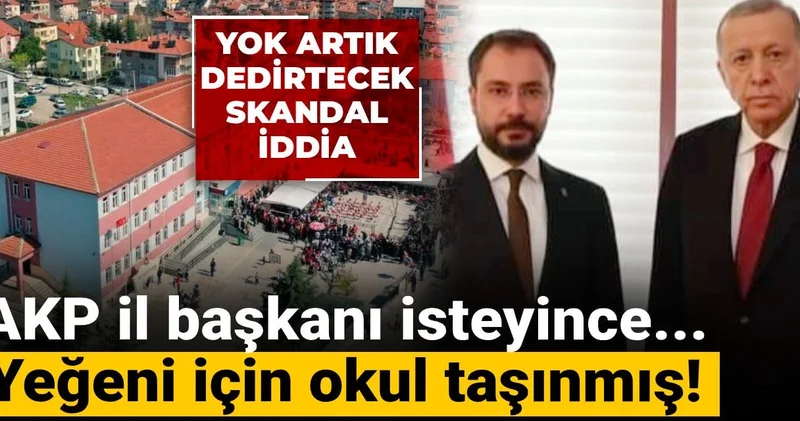 Skandal iddia: AKP il başkanı istedi, yeğeni için okul taşındı!