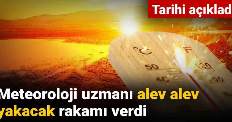 Meteoroloji uzmanı alev alev yakacak rakamı verdi: Tarihi açıkladı
