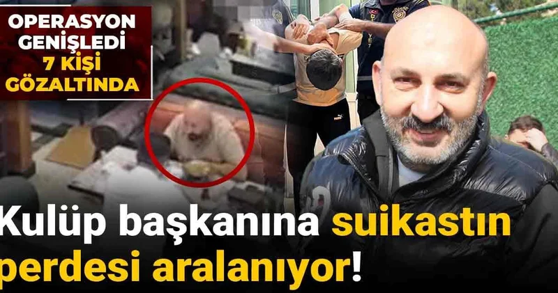 Kulüp başkanına suikastın perdesi aralanıyor! Operasyon genişledi, 7 kişi gözaltında