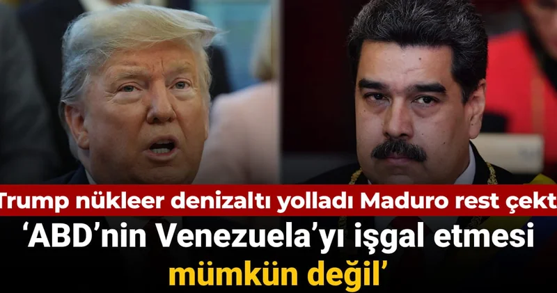 Trump nükleer denizaltı yolladı Maduro rest çekti: ABD’nin Venezuela’ya girmesi imkansız