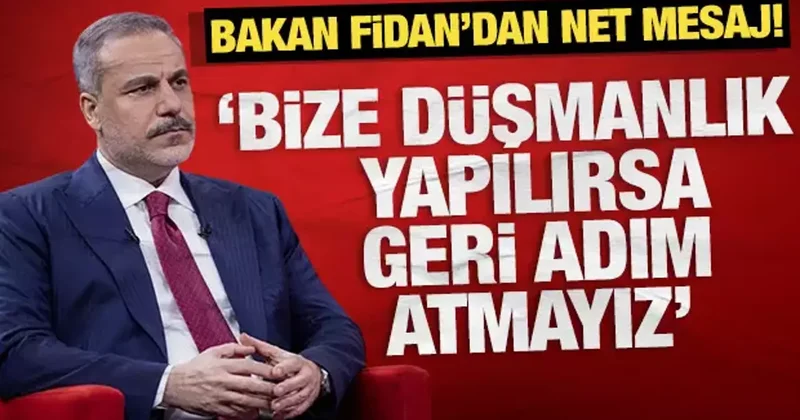 Hakan Fidan dan net mesaj: Bize düşmanlık yapılırsa geri adım atmayız