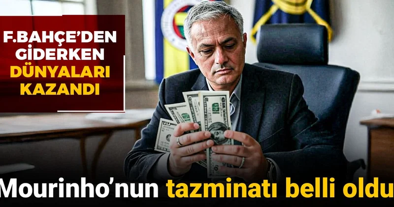 Mourinho nun tazminatı belli oldu: Fenerbahçe den giderken dünyaları kazandı