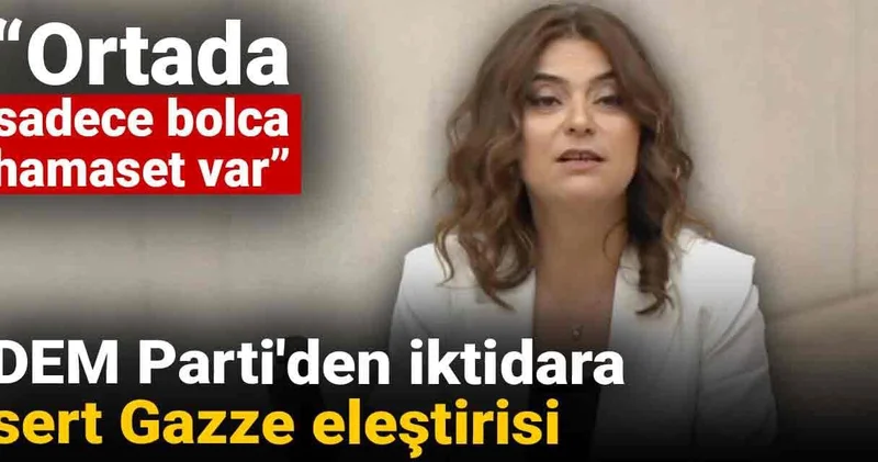 DEM Parti den hükümete sert Gazze eleştirisi: Ortada sadece bolca hamaset var