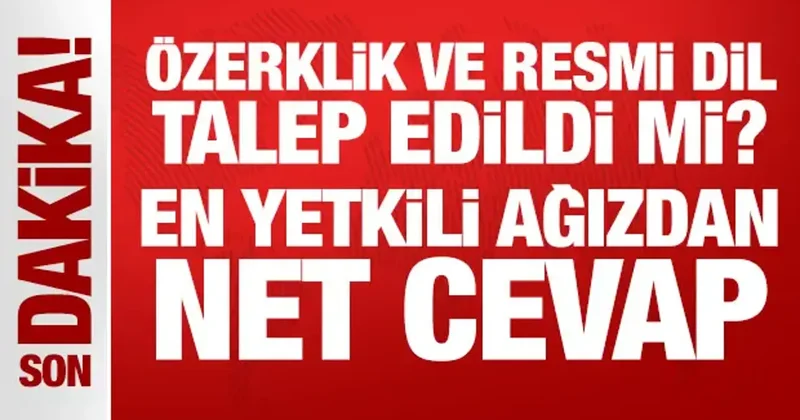 Özerklik ve resmi dil talep edildi mi? En yetkili ağızdan net cevap
