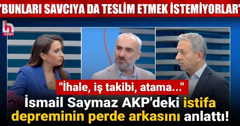 İsmail Saymaz AKP deki istifa depreminin perde arkasını anlattı! İhale, iş takibi, atama...