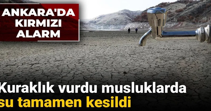 Ankara da kırmızı alarm! Kuraklık vurdu musluklarda su tamamen kesildi