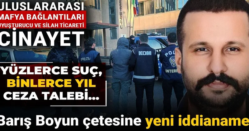 Barış Boyun çetesine yeni iddianame: Yüzlerce suç binlerce yıl ceza talebi...