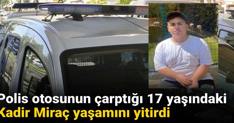 Polis otosunun çarptığı 17 yaşındaki Miraç yaşamını yitirdi