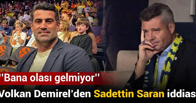 Volkan Demirel den Sadettin Saran iddiası: Bana olası gelmiyor