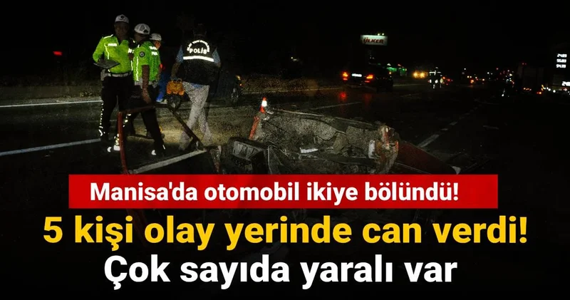 Manisa da otomobil ikiye bölündü: 5 kişi olay yerinde can verdi! Çok sayıda yaralı var