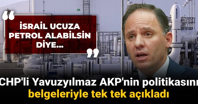 CHP li Yavuzyılmaz Erdoğan ın İsrail politikasını belgeleriyle tek tek açıkladı
