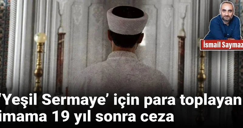‘Yeşil Sermaye’ için para toplayan imama 19 yıl sonra ceza