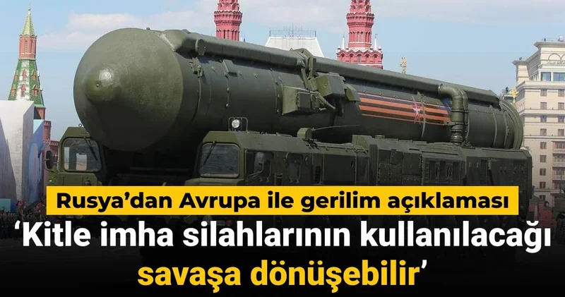 Rusya’dan Avrupa ile gerilim açıklaması: Kitle imha silahlarının kullanılacağı savaşa dönüşebilir