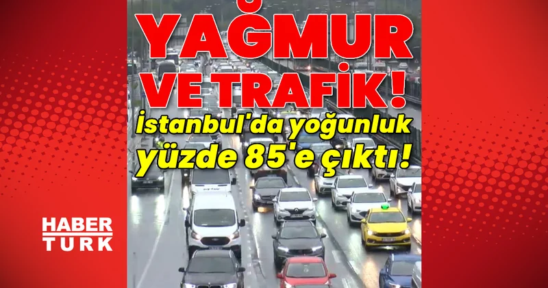 Yağmur ve trafik! İstanbul da yoğunluk yüzde 85 e çıktı! Son dakika haberler Son dakika haberleri