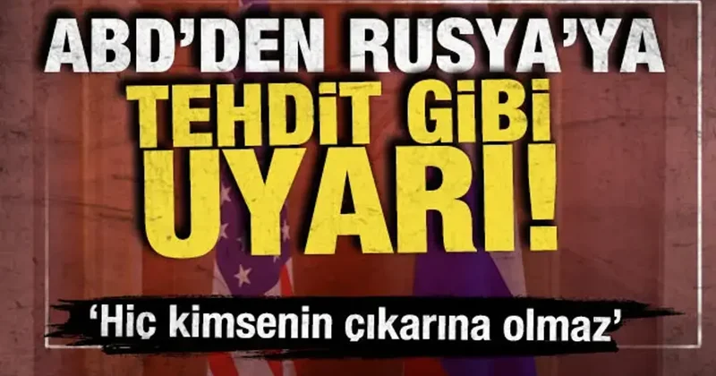 ABD den Rusya ya tehdit gibi uyarı! Hiç kimsenin çıkarına olmaz