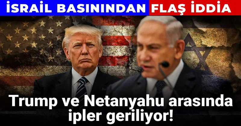 Trump ve Netanyahu arasında ipler geriliyor! İsrail basınından flaş iddia