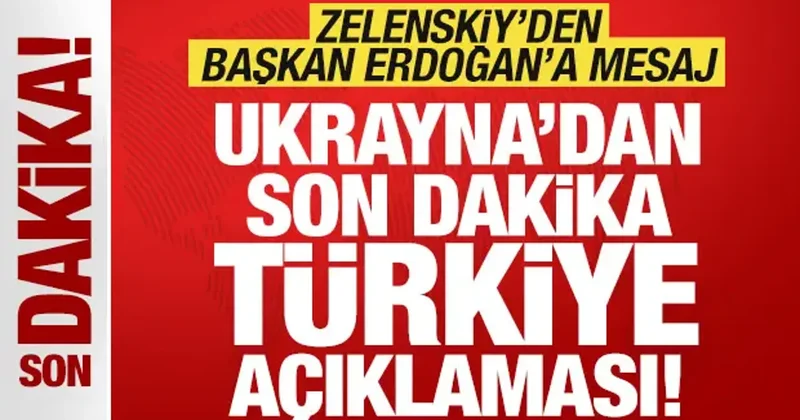 Ukrayna dan son dakika Türkiye açıklaması! Zelenskiy den Erdoğan a mesaj
