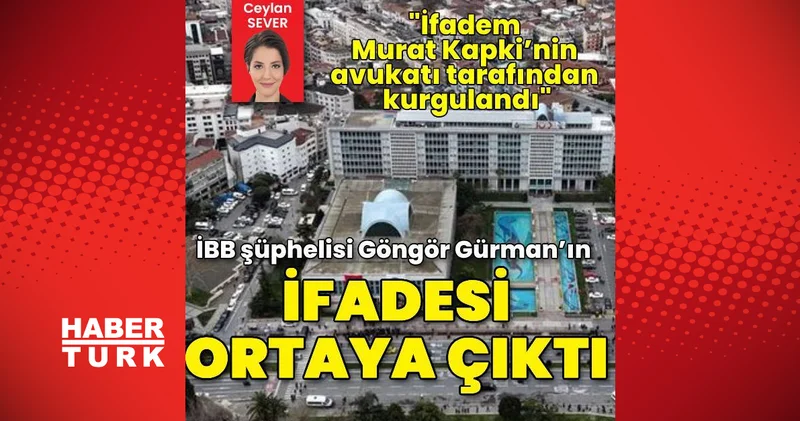 İBB şüphelisi Göngör Gürman’ın ifadesi ortaya çıktı