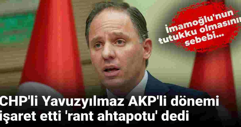 CHP li Yavuzyılmaz: İmamoğlu, AKP nin rant ahtapotunun bacaklarını kestiği için tutuklu