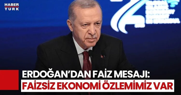 Cumhurbaşkanı Erdoğan dan Faiz Açıklaması: Faizsiz Ekonomi Özlemimi Dillendirmeye Devam Edeceğim