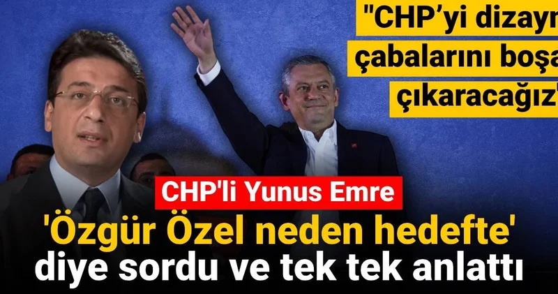 CHP li Yunus Emre Özgür Özel neden hedefte diye sordu ve tek tek anlattı: CHP’yi dizayn çabalarını boşa çıkaracağız