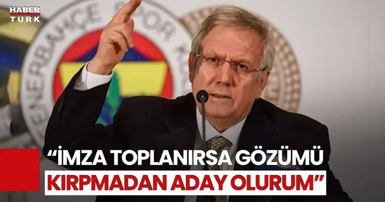 Aziz Yıldırım dan Adaylık Açıklaması: 16 bin 464 Oydan 1 Fazla İmza Toplanması Halinde Aday Olacağım