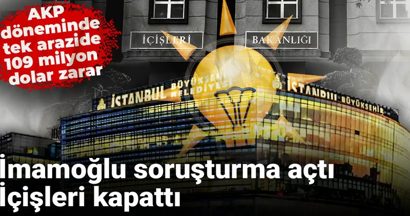 İmamoğlu soruşturma açtı İçişleri kapattı: AKP döneminde tek arazide 109 milyon dolar zarar