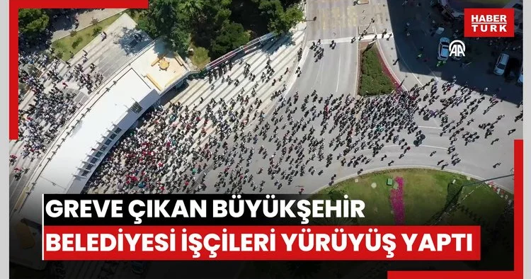 Greve çıkan Büyükşehir Belediyesi işçileri yürüyüş yaptı