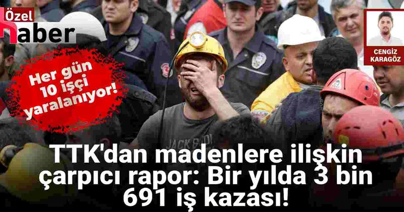 TTK dan madenlere ilişkin çarpıcı rapor: Bir yılda 3 bin 691 iş kazası!