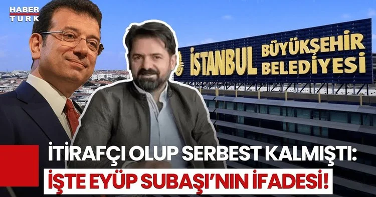 İBB Operasyonu: Etkin Pişmanlıktan Yararlanan Eyüp Subaşı Tahliye Edildi! Subaşı nın İfadesi...
