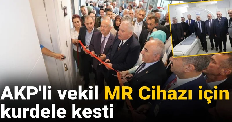 AKP li vekil MR Cihazı için kurdele kesti