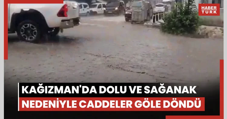 Kağızman da dolu ve sağanak nedeniyle caddeler göle döndü