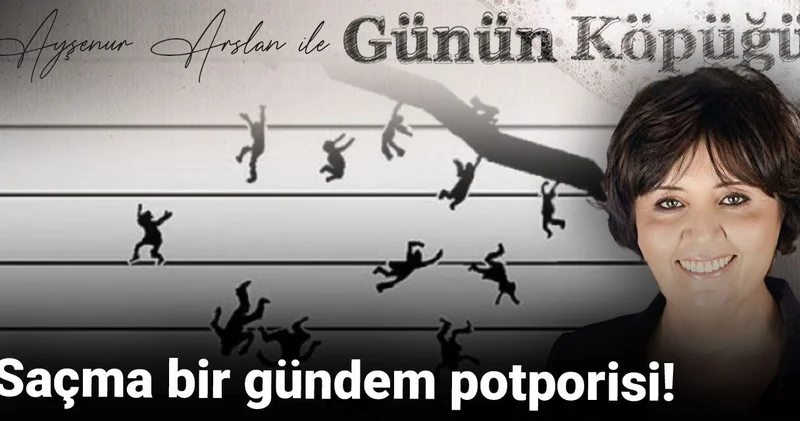 Saçma bir gündem potporisi!