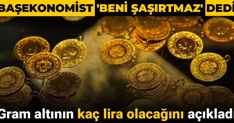 Başekonomist Beni şaşırtmaz dedi, gram altının kaç lira olacağını açıkladı