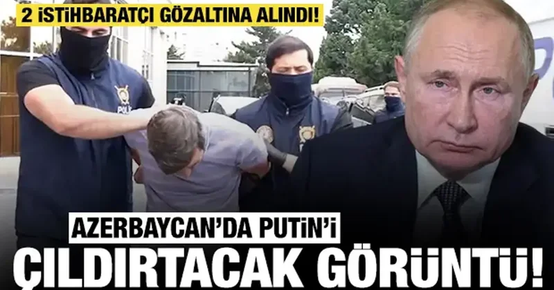 Azerbaycan da Putin i çıldırtacak görüntü: 2 istihbaratçı gözaltına alındı!