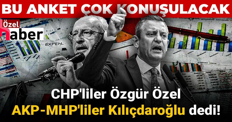 CHP liler Özgür Özel AKP MHP liler Kılıçdaroğlu dedi! Bu anket çok konuşulacak