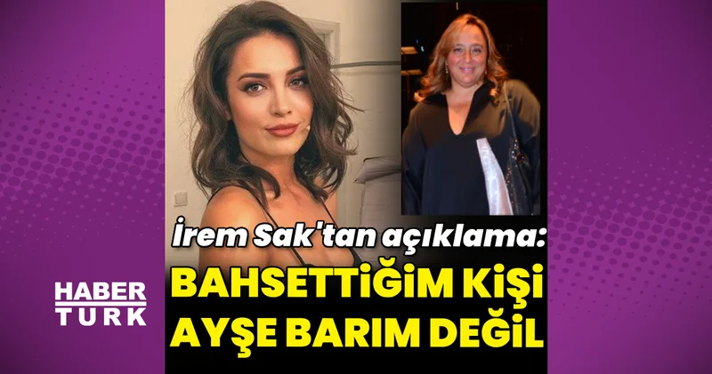 İrem Sak: O kişi Ayşe Barım değil Magazin haberleri
