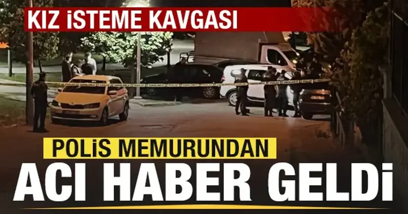 Kız isteme kavgası: 1 polis memuru hayatını kaybetti