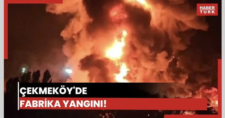 Çekmeköy de fabrika yangını!