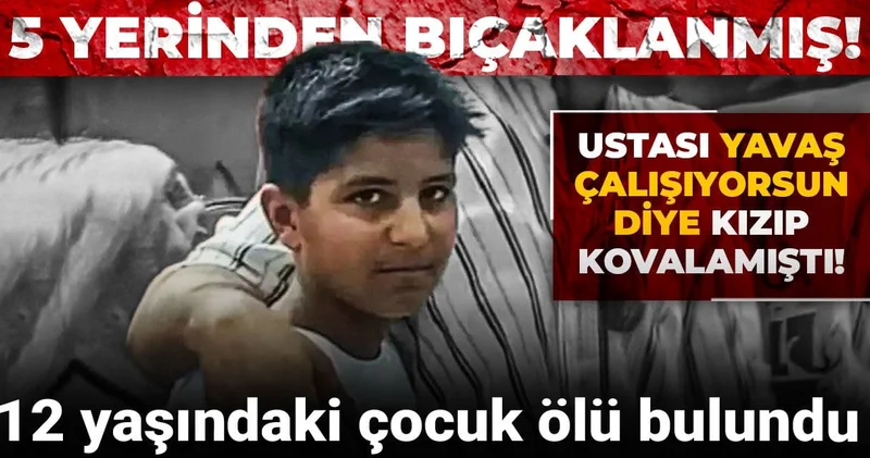 Ustası yavaş çalışıyorsun diye kızıp kovalamıştı: 12 yaşındaki çocuk ölü bulundu!