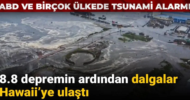 8.8 depremin ardından dalgalar Hawaii’ye ulaştı: ABD ve birçok ülkede tsunami alarmı