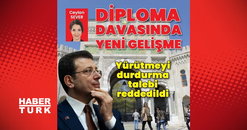 Ekrem İmamoğlu nun diploma davasında yeni gelişme: Yürütmeyi durdurma talebi reddedildi