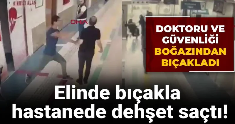 Elinde bıçakla hastanede dehşet saçtı! Doktoru ve güvenliği boğazından bıçakladı