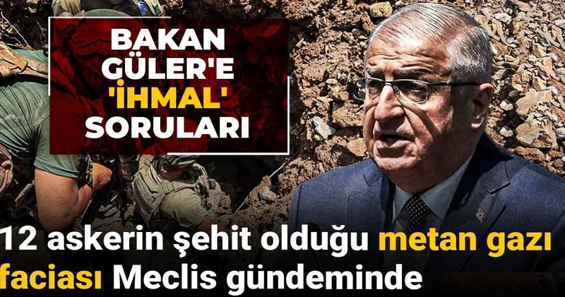 12 askerin şehit olduğu metan gazı faciası Meclis gündeminde: Bakan Güler e ihmal soruları